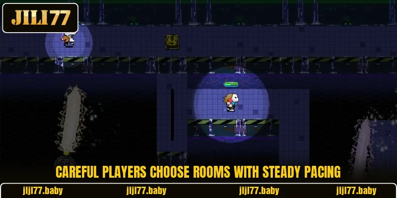 Careful players choose rooms with steady pacing Careful players choose rooms with steady pacing