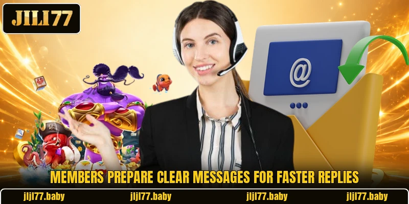 Members prepare clear messages for faster replies Members prepare clear messages for faster replies