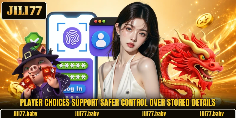 Player choices support safer control over stored details Player choices support safer control over stored details