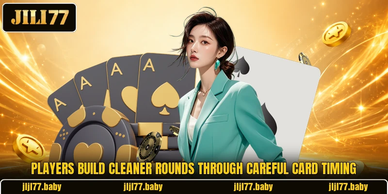 Players build cleaner rounds through careful card timing Players build cleaner rounds through careful card timing