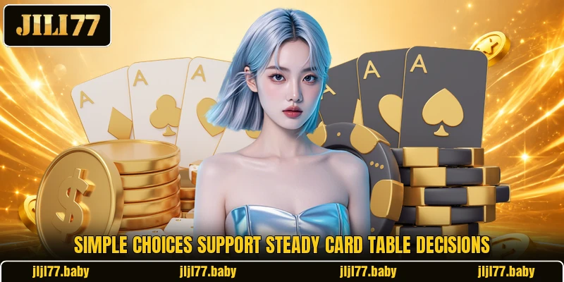 Simple choices support steady card table decisions Simple choices support steady card table decisions