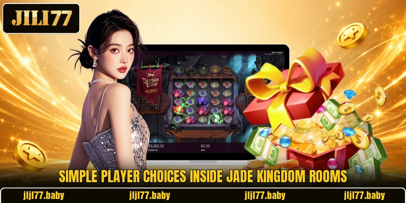 Simple player choices inside Jade Kingdom rooms Simple player choices inside Jade Kingdom rooms